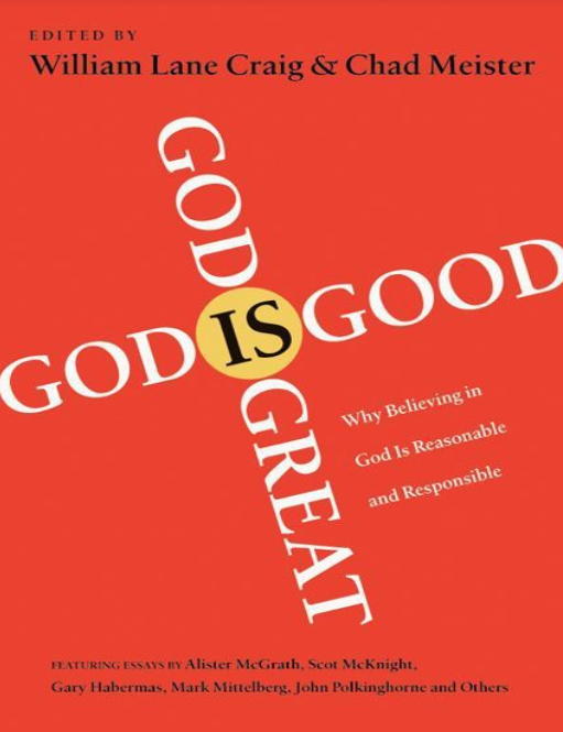 God Is Great, God Is Good: Why Believing in God Is Reasonable and Responsible